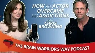 How an Actor Overcame His Addictions, with Chris Browning - The Brain Warrior's Way Podcast