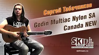 Обзор гитары Godin Multiac Nylon SA Canada | Сергей Табачников | SKIFMUSIC