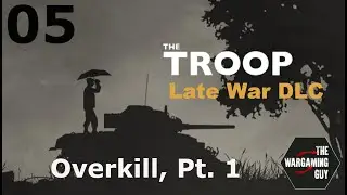 05 The Troop  Late 0War DLC   Overkill Pt 1