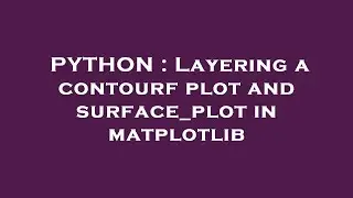 PYTHON : Layering a contourf plot and surface_plot in matplotlib