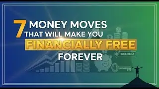7 Money Moves That Will Make You Financially Free Forever