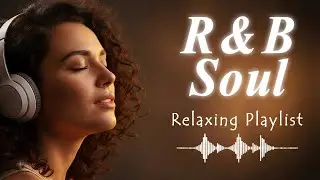 R&B Soul - Relaxing Playlist - Smooth Jazz & Soulful Music for Relaxing, Work & Focus