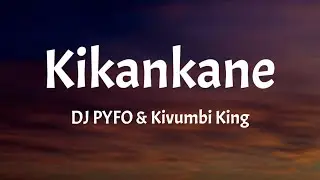 DJ PYFO - Kikankane (Lyrics) Ft Kivumbi King