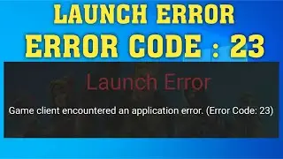 Fix Launch Error Game client encountered an application error (Error code: 23) - Fortnite Bug Fixed