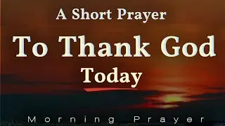 Prayer To Thank God For Today 🙏 A Powerful Morning Prayer to Begin Your Day with God’s Blessings