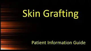 Skin Grafting : Patient Information Guide