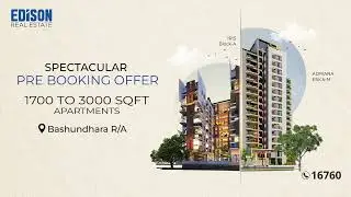 Pre-Booking offer in Bashundhara R/A | Grab Your Apartment | Edison Real Estate