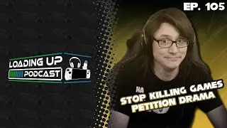 Stop Killing Games Petition Drama - Loading Up Podcast Ep. 105