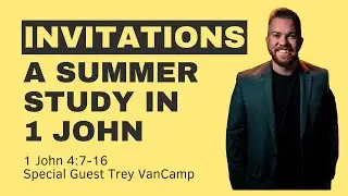 Invitations: A Summer Study in 1 John - Week 9 - Trey VanCamp