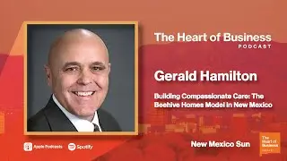 Gerald Hamilton on Building Compassionate Care: The Beehive Homes Model in New Mexico