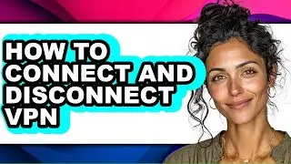 How to Connect and Disconnect Vpn - Easy Guide