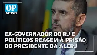 Ex-governador do RJ e políticos reagem à prisão do presidente da Alerj | O POVO NEWS