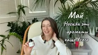 Ароматы мая. Новые для меня ароматы. Делюсь впечатлениями.