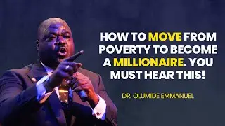 HOW TO MOVE FROM POVERTY TO BECOME A MILLIONAIRE - DR. EMMANUEL OLUMIDE