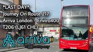 *LAST DAY* Journey On Route 217 | Arriva London ADL Enviro400 - T206 (LJ61 CHL)