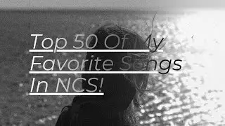 My Top 50 Favorite Songs In NCS!