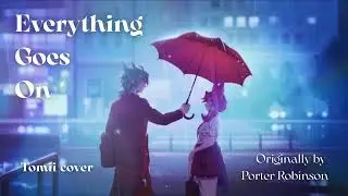 Everything Goes On - Porter Robinson | cover by Tomii