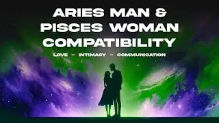 Aries Man & Pisces Woman Compatibility: Love, Intimacy & Communication
