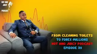 FROM CLEANING TOILETS TO FOREX MILLIONS | HOT AND JUICY PODCAST EP.39 FT TOP FOREX TRADER