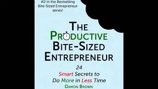 The Productive Bite-Sized Entrepreneur by Damon Brown