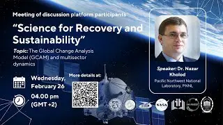 Global Change Analysis Model (GCAM) and Multi-Sectoral Dynamics -  Dr. Nazar Kholod