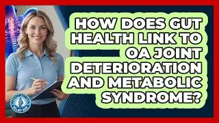 How Does Gut Health Link To OA Joint Deterioration And Metabolic Syndrome?