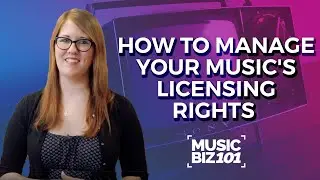 How To Manage Your Music's Licensing Rights | Music Industry Biz 101