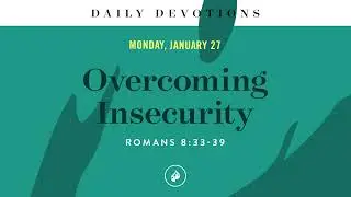 Overcoming Insecurity &ndash; Daily Devotional