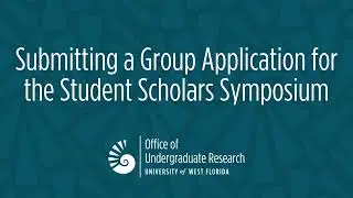Submitting a Group Application for the UWF Student Scholars Symposium