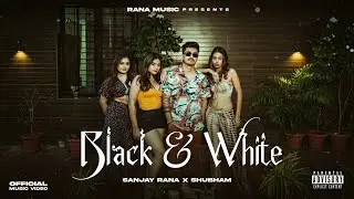 BLACK AND WHITE - SANJAY RANA FT. SHUBHAM | PROD. CHAITANYAA | OFFICIAL MUSIC VIDEO