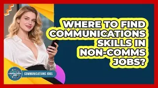 Where To Find Communications Skills In Non-Comms Jobs?