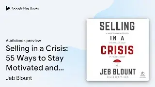 Selling in a Crisis: 55 Ways to Stay Motivated&hellip; by Jeb Blount &middot; Audiobook preview