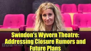 Swindon's Wyvern Theatre: Addressing Closure Rumors and Future Plans