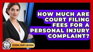 How Much Are Court Filing Fees For A Personal Injury Complaint? - Personal Injury Law Gurus