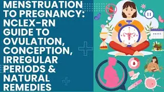 NCLEX-RN:  Menstrual Cycle, Ovarian Cycle, Conception, Irregular Periods & Natural Fertility Tips