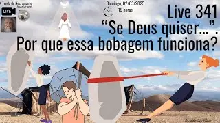 Live 341. “Se Deus quiser...”. Por que essa bobagem funciona?