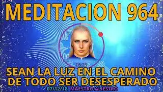 🚩MEDITACION 964🟢SEAN LA LUZ EN EL CAMINO DE TODO SER DESESPERADO💕07/12/18💥 ALIESTRO💖