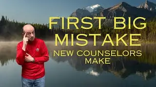 Big First Mistake (Most) New Counselors Make