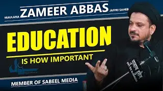 Education Is How Important | Maulana Zameer Abbas Jaffri Ssaheb | Member Of Sabeel Media