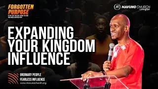 FORGOTTEN PURPOSE 4 | EXPANDING YOUR KINGDOM INFLUENCE (Pastor David Kuria)