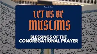 Chapter 15: Blessings Of The Congregational Prayer | Mawdudi's Let Us Be Muslims
