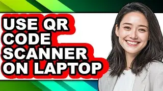 How to Use Qr Code Scanner on Laptop (updated)