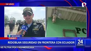 Tumbes: redoblan seguridad en frontera ante incremento de casos criminales en el pa&iacute;s