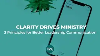 Clarity Drives Ministry: 3 Principles for Better Leadership Communication