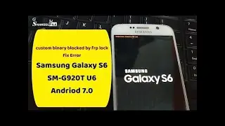 Samsung Galaxy S6 (SM-G920T) U6 custom binary blocked by FRP lock Error Fix | Shakeel File