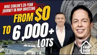 From $0 to 6,000+ Lots in MHP | Episode 77 | Mike Conlon