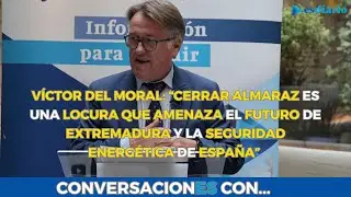 V&iacute;ctor del Moral planta cara a S&aacute;nchez: &ldquo;Almaraz no se cierra, ser&iacute;a una locura absoluta&rdquo;
