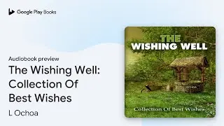 The Wishing Well: Collection Of Best Wishes by L Ochoa &middot; Audiobook preview