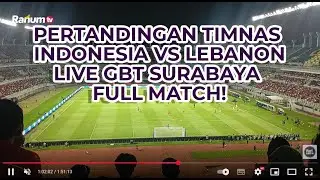 PERTANDINGAN TIMNAS INDONESIA VS LEBANON LIVE GBT SURABAYA FULL MATCH!