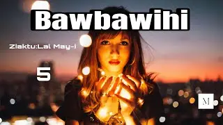 Bawbawihi - 5/ Ziaktu : Lal May-i#mizothawnthu #fiction 
